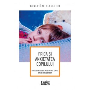 Frica Si Anxietatea Copilului Genevive Pelletier Editura Corint Pentru Parinti 01