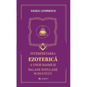 Interpretarea Ezoterica A Unor Basme Si Balade Populare Romanesti Vasile Lovinescu