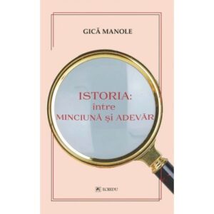 Istoria Intre Minciuna Si Adevar Gica Manole